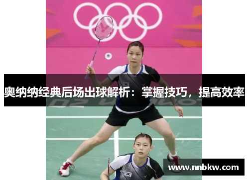 奥纳纳经典后场出球解析：掌握技巧，提高效率